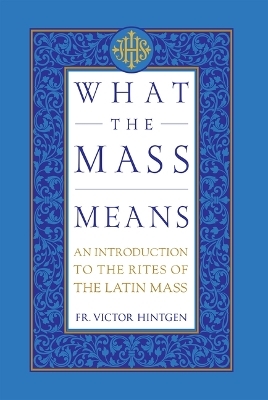 What the Mass Means - Fr Victor Hintgen