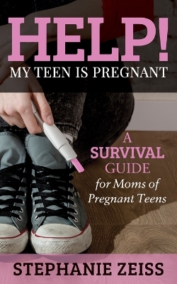 Help! My Teen is Pregnant - Stephanie Zeiss