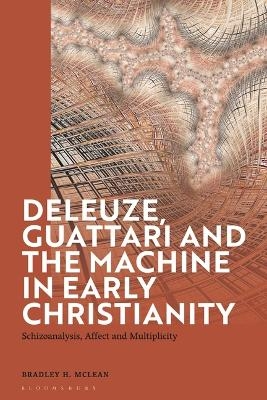 Deleuze, Guattari and the Machine in Early Christianity - Bradley H. McLean