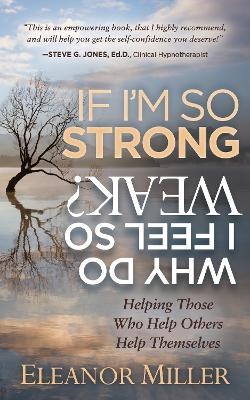 If I'm So Strong, Why Do I Feel So Weak? - Eleanor Miller