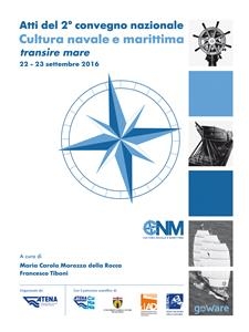 Atti del 2° convegno nazionale. Cultura navale e marittima transire mare 22-23 settembre 2016 - a cura di Maria Carola Morozzo della Rocca e Francesco Tiboni