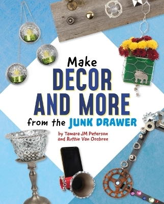 Make Decor and More from the Junk Drawer - Ruthie Van Oosbree, Tamara Jm Peterson