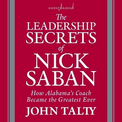 The Leadership Secrets of Nick Saban - John Talty