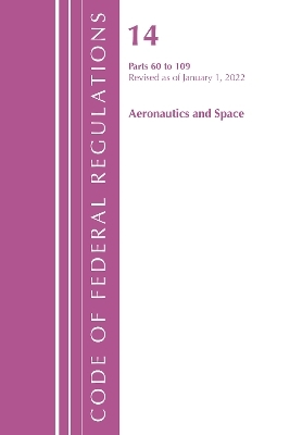 Code of Federal Regulations, Title 14 Aeronautics and Space 60-109, Revised as of January 1, 2021 -  Office of The Federal Register (U.S.)