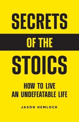 Secrets of the Stoics - Jason Hemlock