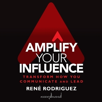 Amplify Your Influence - Rene Rodriguez