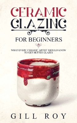 Ceramic Glazing for Beginners - Gill Roy