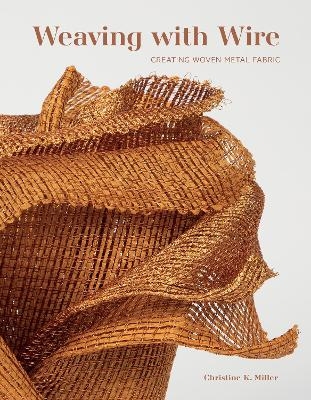 Weaving with Wire - Christine K. Miller