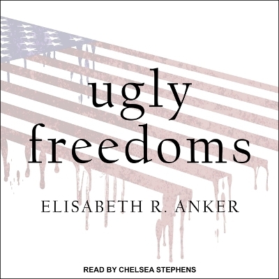 Ugly Freedoms - Elisabeth R Anker