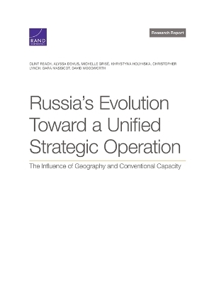 Russia's Evolution Toward a Unified Strategic Operation - Clint Reach, Alyssa Demus, Michelle Grisé, Khrystyna Holynska, Christopher Lynch