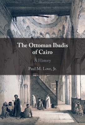 The Ottoman Ibadis of Cairo - Jr Love  Paul M.