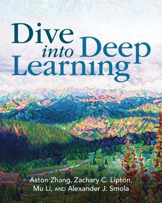 Dive into Deep Learning - Aston Zhang, Zachary C. Lipton, Mu Li, Alexander J. Smola