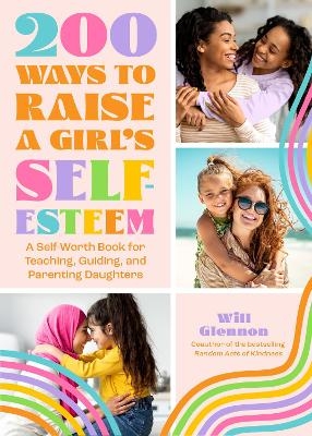 200 Ways to Raise a Girl's Self-Esteem - Will Glennon