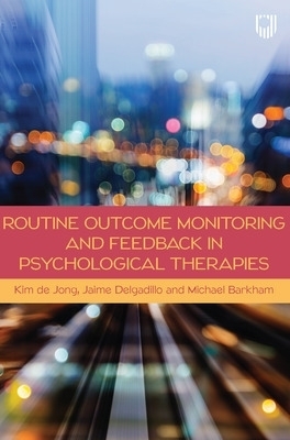 Routine Outcome Monitoring and Feedback in Psychological Therapies - Kim de Jong, Jaime Delgadillo, Michael Barkham