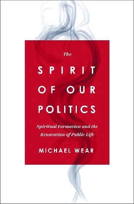 The Spirit of Our Politics - Michael R. Wear