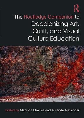 The Routledge Companion to Decolonizing Art, Craft, and Visual Culture Education - 