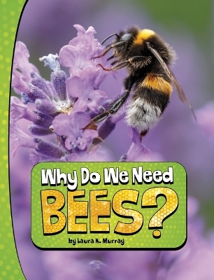 Why Do We Need Bees - Laura K Murray