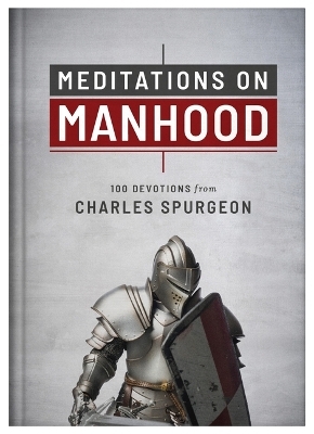 Meditations on Manhood - Charles Spurgeon