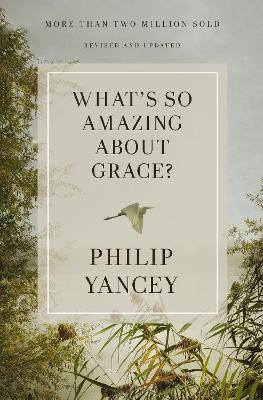 What's So Amazing About Grace? Revised and Updated - Philip Yancey