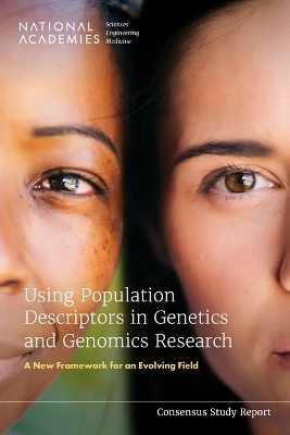 Using Population Descriptors in Genetics and Genomics Research - Engineering National Academies of Sciences  and Medicine,  Division of Behavioral and Social Sciences and Education,  Health and Medicine Division,  Committee on Population,  Board on Health Sciences Policy