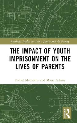 The Impact of Youth Imprisonment on the Lives of Parents - Daniel McCarthy, Maria Adams