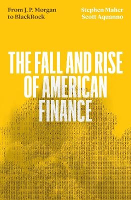 The Fall and Rise of American Finance - Scott Aquanno, Stephen Maher