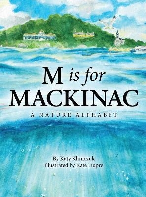 M Is for Mackinac - Katy Klimczuk