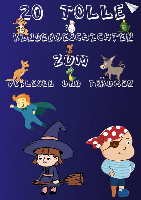 20 Tolle Kindergeschichten zum Vorlesen und Träumen - 