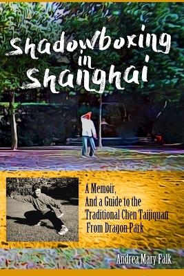 Shadowboxing In Shanghai - Andrea Falk