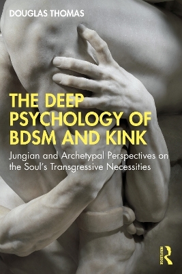 The Deep Psychology of BDSM and Kink - Douglas Thomas