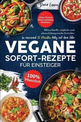 Vegane SOFORT-Rezepte für Einsteiger - David Eggers