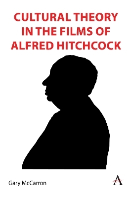 Cultural Theory in the Films of Alfred Hitchcock - Gary McCarron