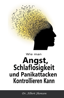 Wie man Angst, Schlaflosigkeit und Panikattacken Kontrollieren Kann - Dr Albert Jhonson