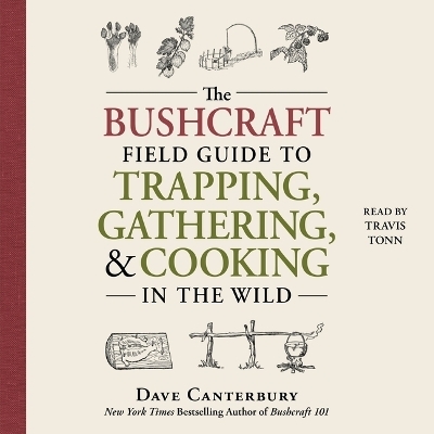 The Bushcraft Field Guide to Trapping, Gathering, and Cooking in the Wild - Dave Canterbury