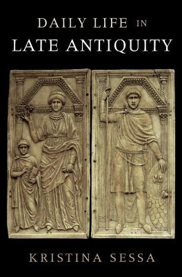 Daily Life in Late Antiquity - Kristina Sessa