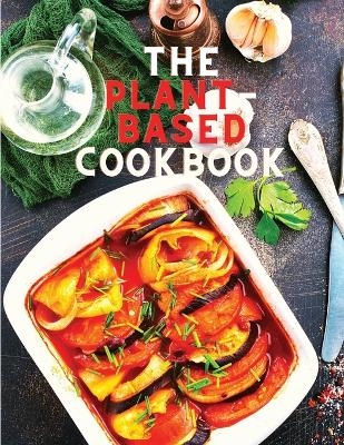 The Plant-Based Cookbook Recipes -  Effie J Guess