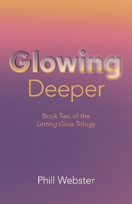 Glowing Deeper - Phill Webster