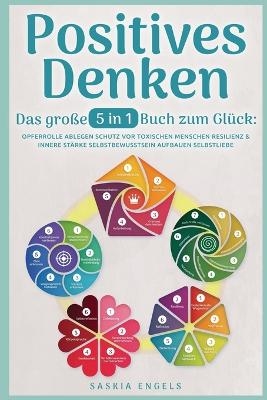 Positives Denken - Das große 5 in 1 Buch zum Glück - Saskia Engels