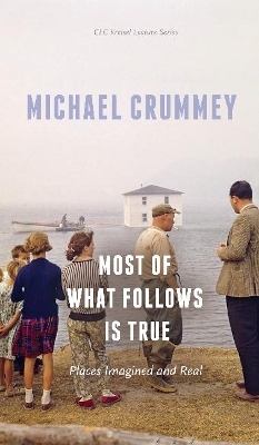 Most of What Follows is True - Michael Crummey