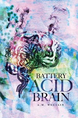 Battery Acid Brain - A M Weglin