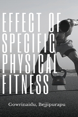 Effect of Specific Physical Fitness - Gowrinaidu Bejjipurapu