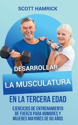 Desarrollar la musculatura en la tercera edad - Scott Hamrick