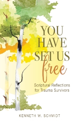 You Have Set Us Free - Kenneth W. Schmidt