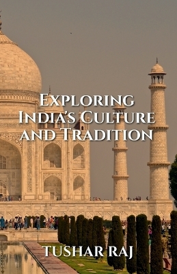 Exploring India's Culture and Tradition - Tushar Raj