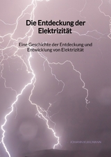 Die Entdeckung der Elektrizität - Eine Geschichte der Entdeckung und Entwicklung von Elektrizität - Johann Kuhlmann