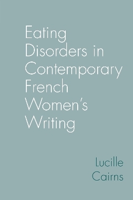 Eating Disorders in Contemporary French Women’s Writing - Lucille Cairns