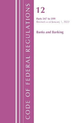 Code of Federal Regulations, Title 12 Banks & Banking 347-599, January 1, 2022 -  National Archives and Records Administration