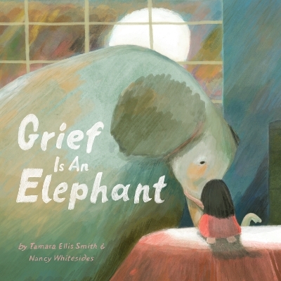 Grief Is an Elephant - Tamara Ellis Smith, Nancy Whitesides