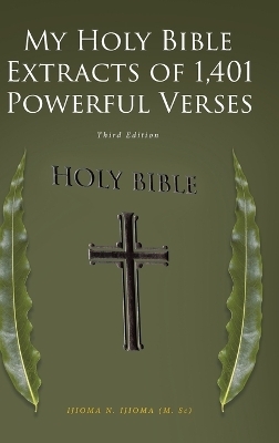 My Holy Bible Extracts of 1,401 Powerful Verses - Ijioma N Ijioma (M Sc)