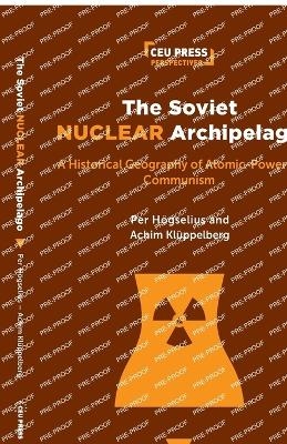 The Soviet Nuclear Archipelago - Per Högselius, Achim Klüppelberg